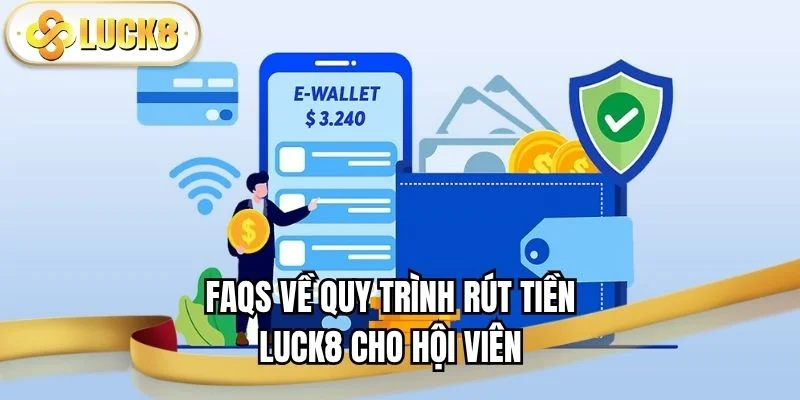 faqs-ve-quy-trinh-rut-tien-luck8-cho-hoi-vien