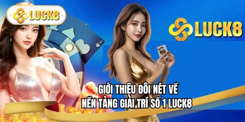 gioi-thieu-doi-net-ve-nen-tang-giai-tri-so-1-luck8