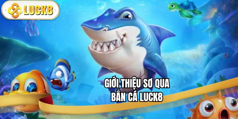 gioi-thieu-so-qua-ban-ca-luck8