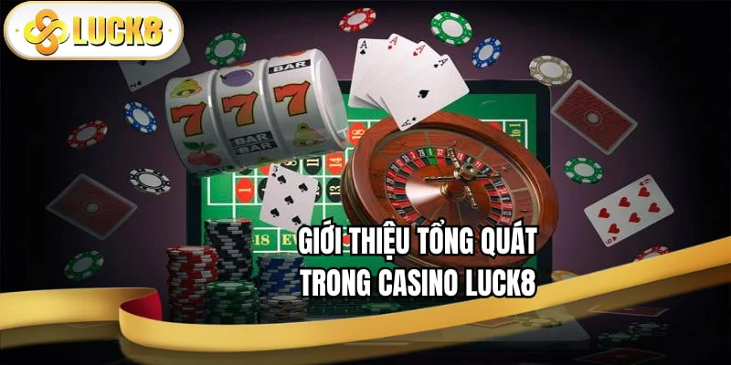 gioi-thieu-tong-quat-trong-casino-luck8