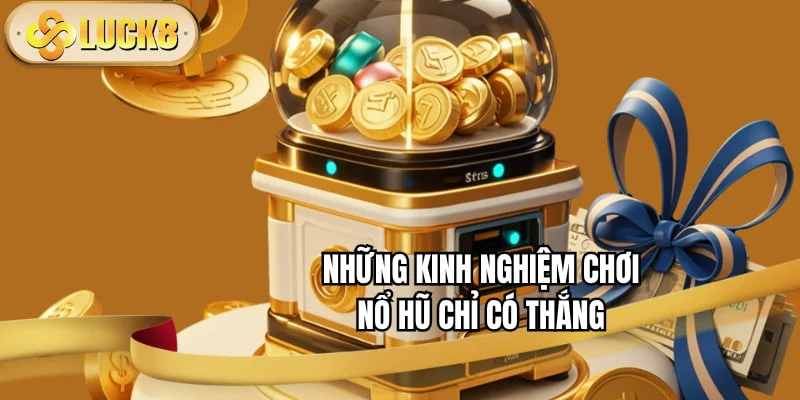 nhung-kinh-nghiem-choi-no-hu-chi-co-thang