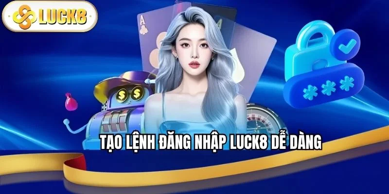 tao-lenh-dang-nhap-luck8-de-dang