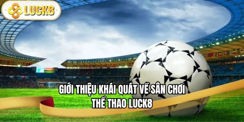 the-thao-luck8-khai-quat-thong-tin
