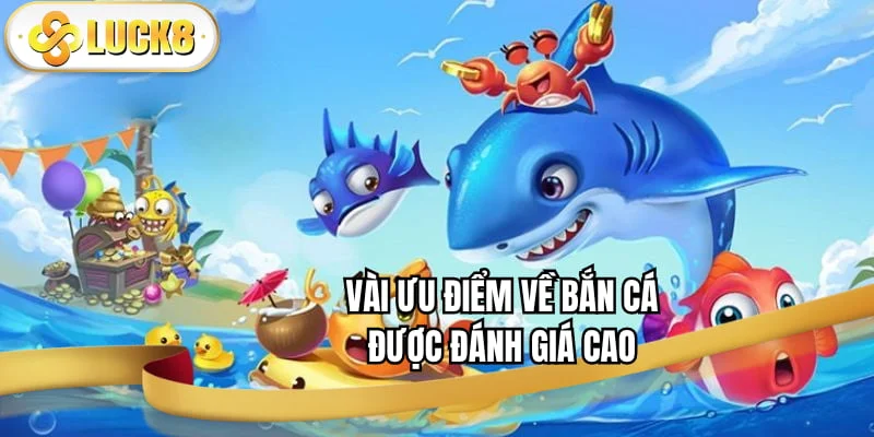 vai-uu-diem-ve-ban-ca-duoc-danh-gia-cao